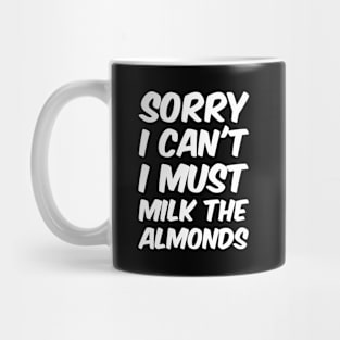 Sorry I can't I must milk the Almonds Mug